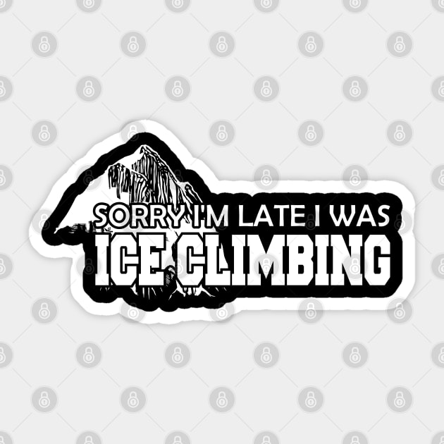 Ice Climbing - Sorry I'm late I was Ice Climbing Sticker by KC Happy Shop